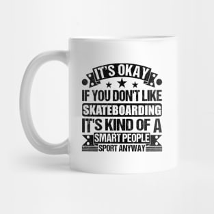 Skateboarding Lover It's Okay If You Don't Like Skateboarding It's Kind Of A Smart People Sports Anyway Mug